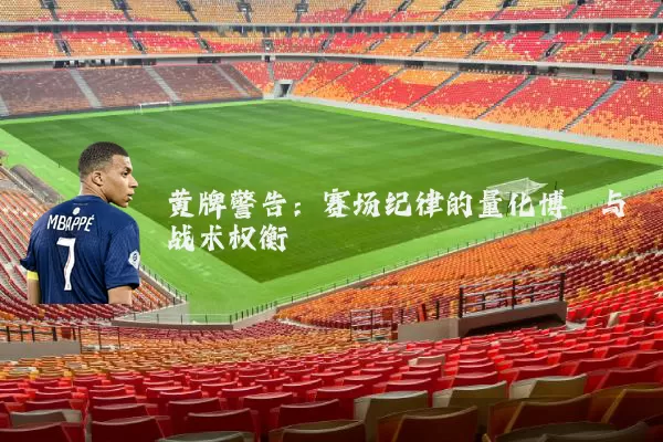 黄牌警告：赛场纪律的量化博弈与战术权衡