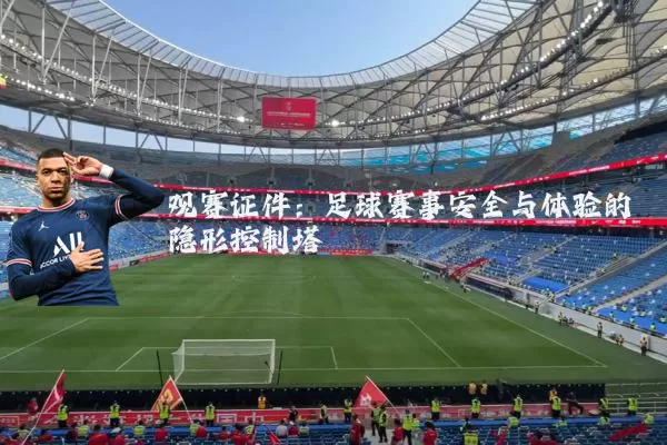 观赛证件：足球赛事安全与体验的隐形控制塔