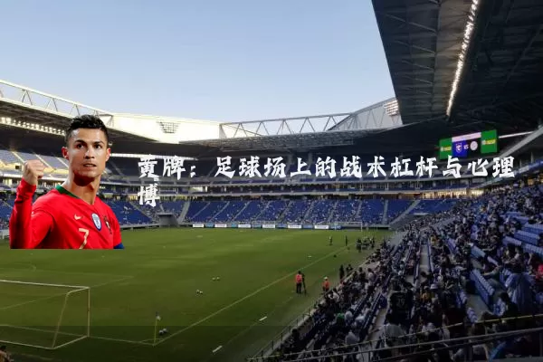 黄牌:足球场上的战术杠杆与心理博弈