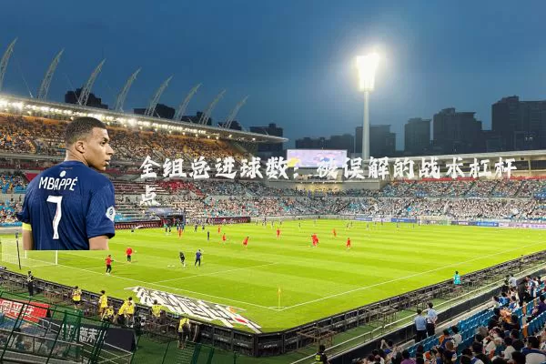 全组总进球数：被误解的战术杠杆点